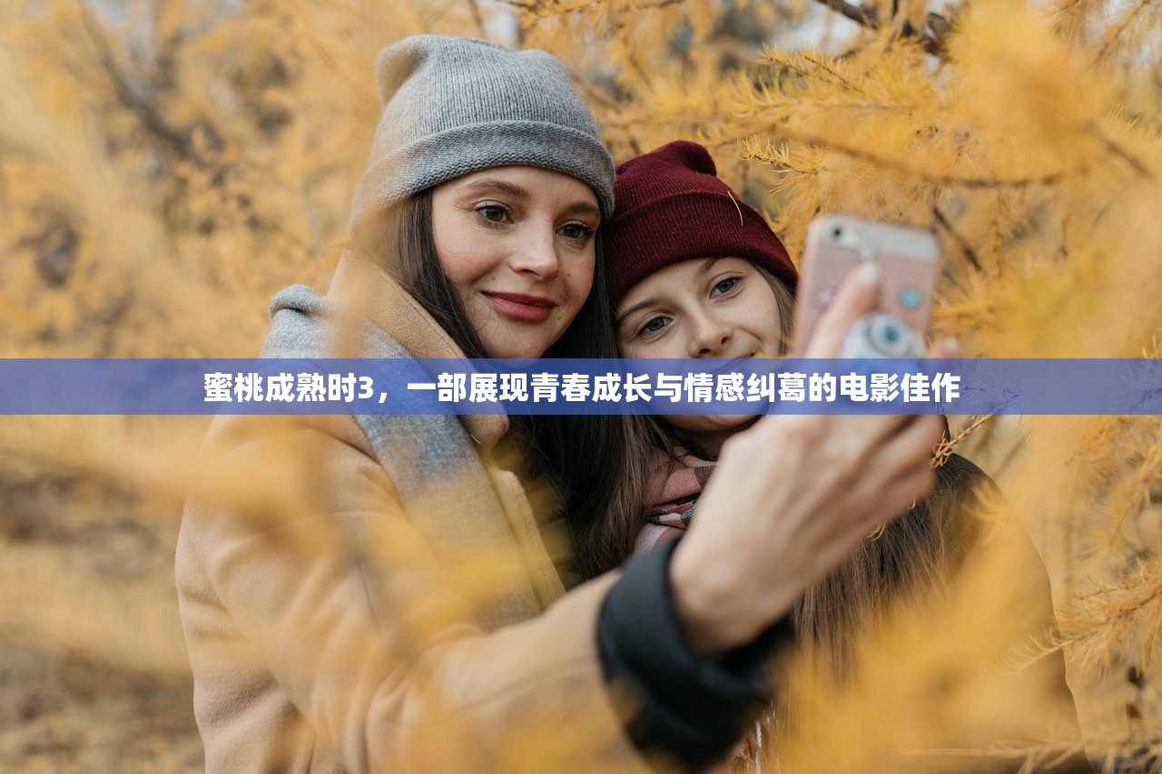 蜜桃成熟时3，一部展现青春成长与情感纠葛的电影佳作