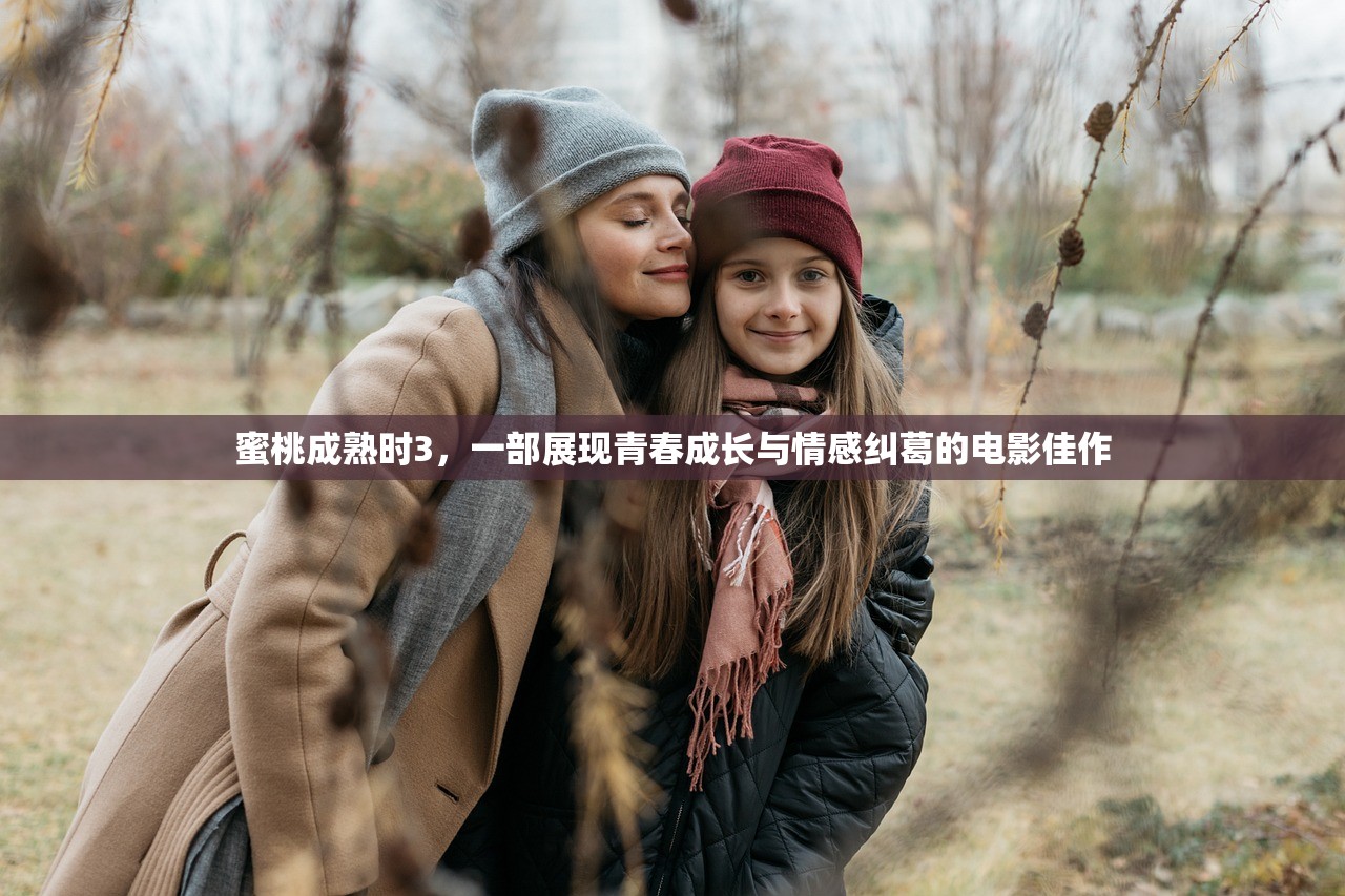 蜜桃成熟时3，一部展现青春成长与情感纠葛的电影佳作