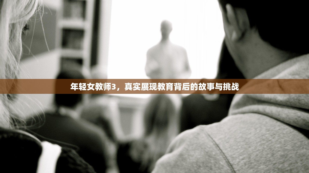 年轻女教师3，真实展现教育背后的故事与挑战
