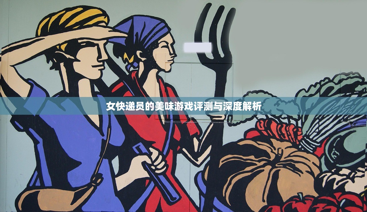 女快递员的美味游戏评测与深度解析