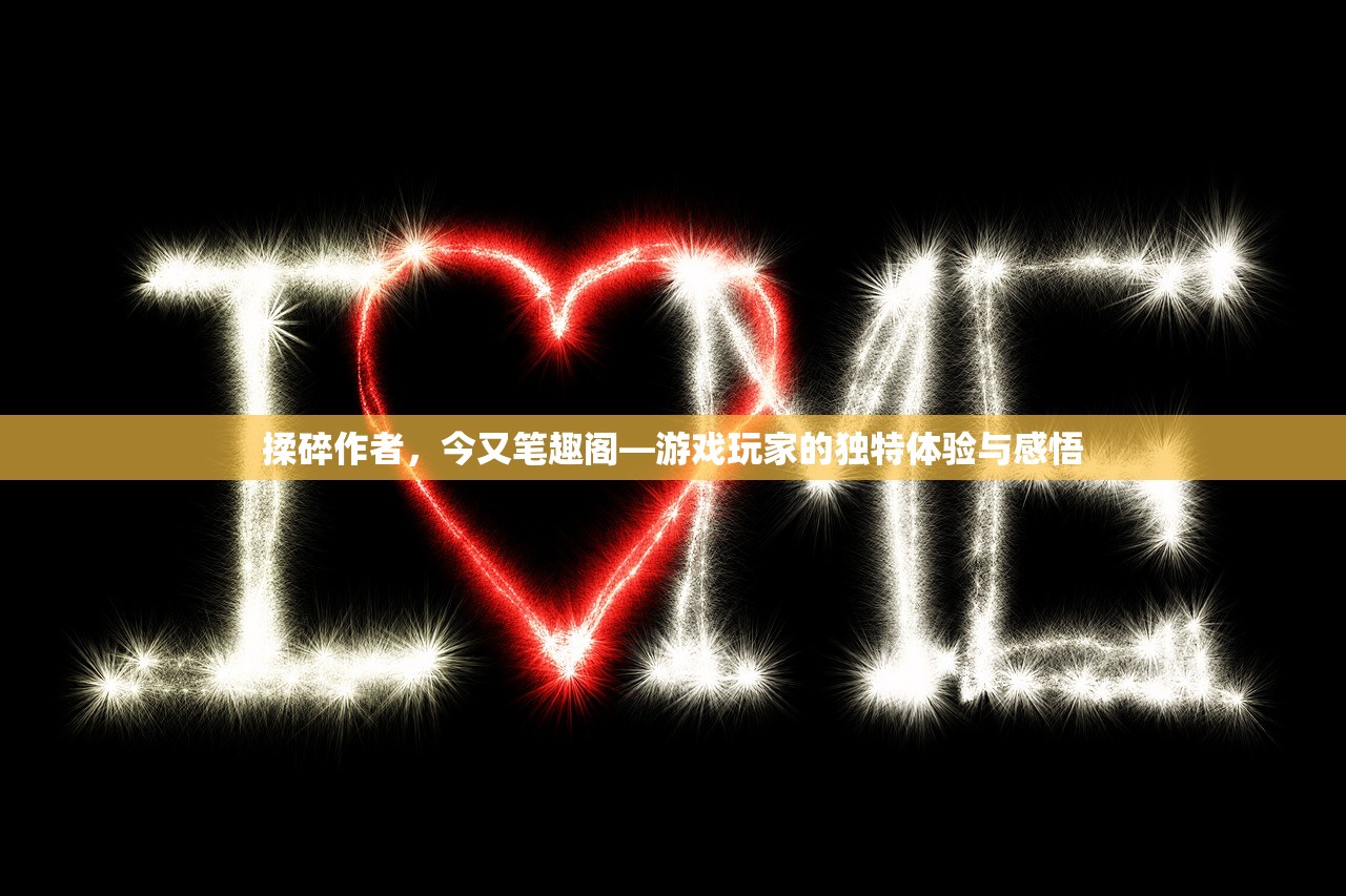 揉碎作者，今又笔趣阁—游戏玩家的独特体验与感悟