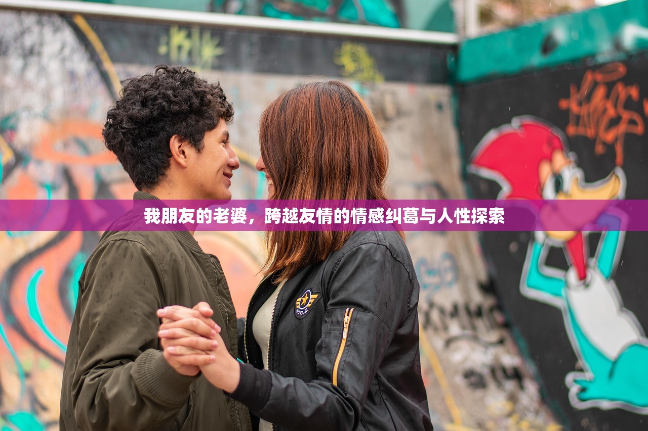 我朋友的老婆，跨越友情的情感纠葛与人性探索