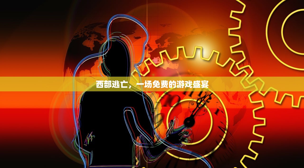 西部逃亡，一场免费的游戏盛宴