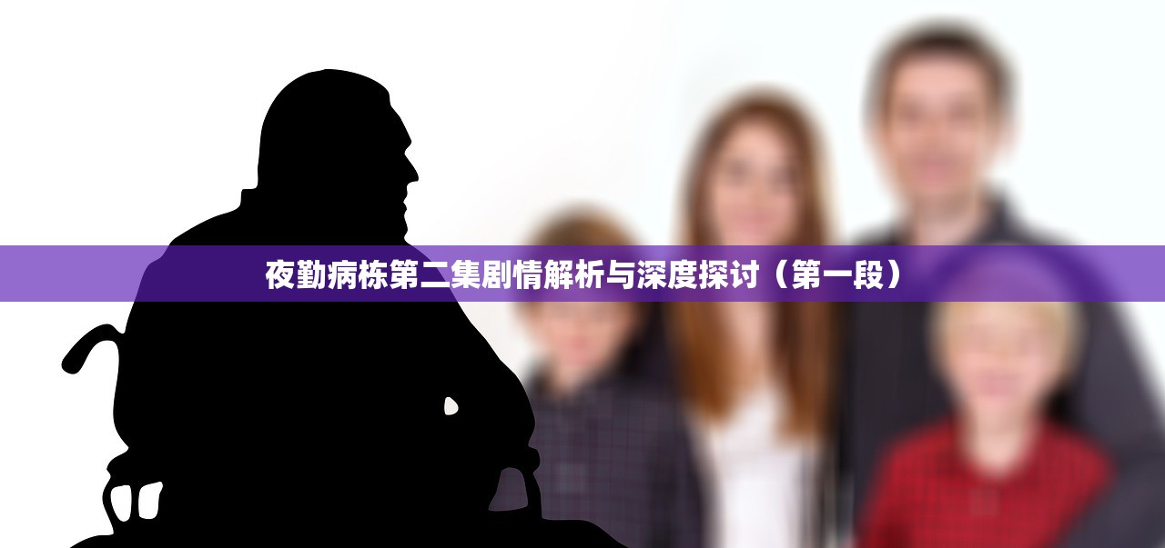 夜勤病栋第二集剧情解析与深度探讨（第一段）