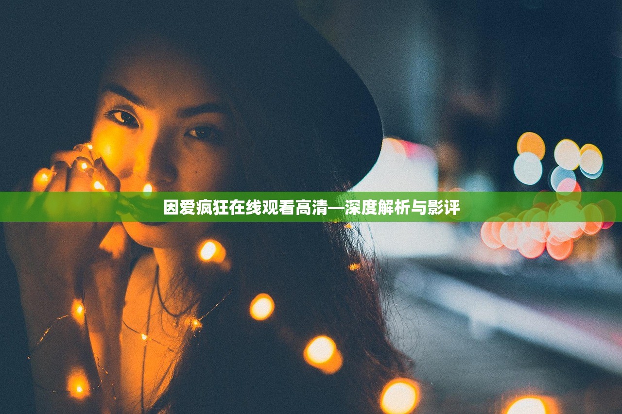 因爱疯狂在线观看高清—深度解析与影评