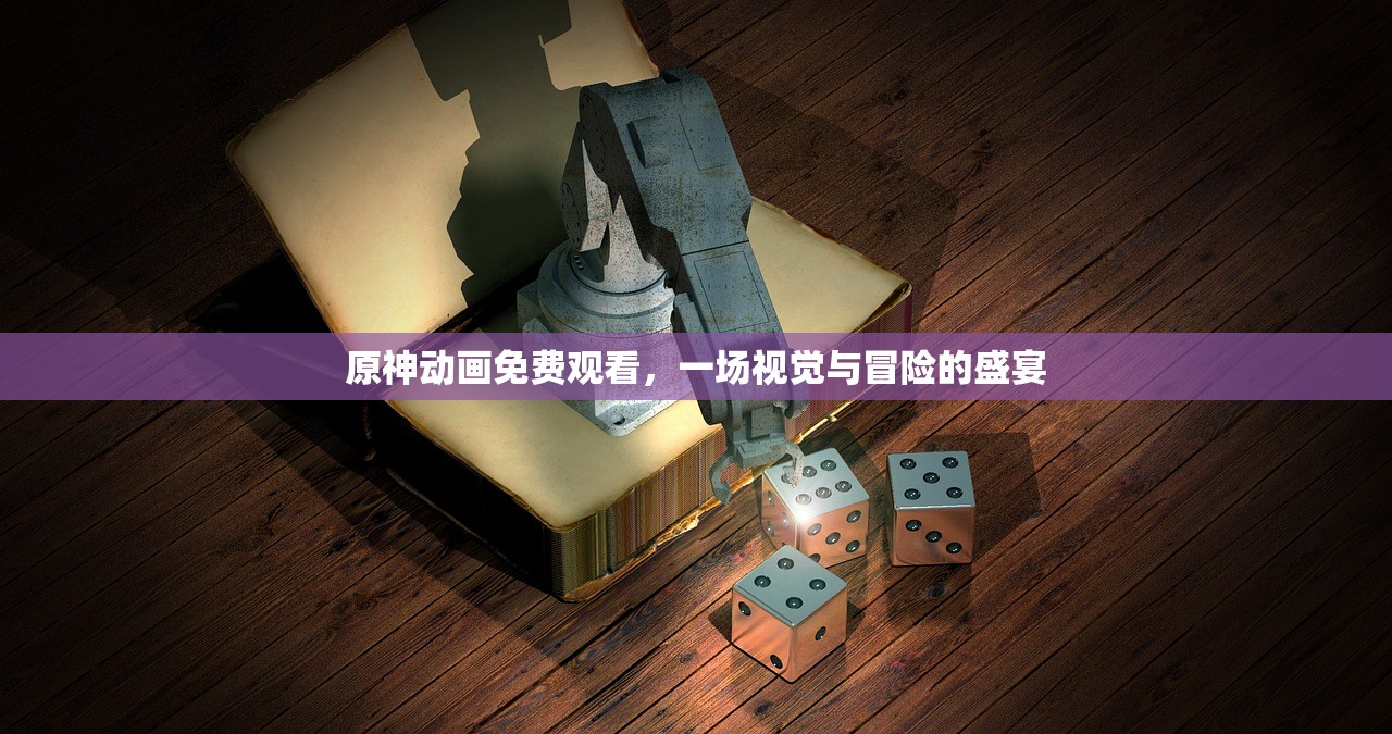 原神动画免费观看，一场视觉与冒险的盛宴