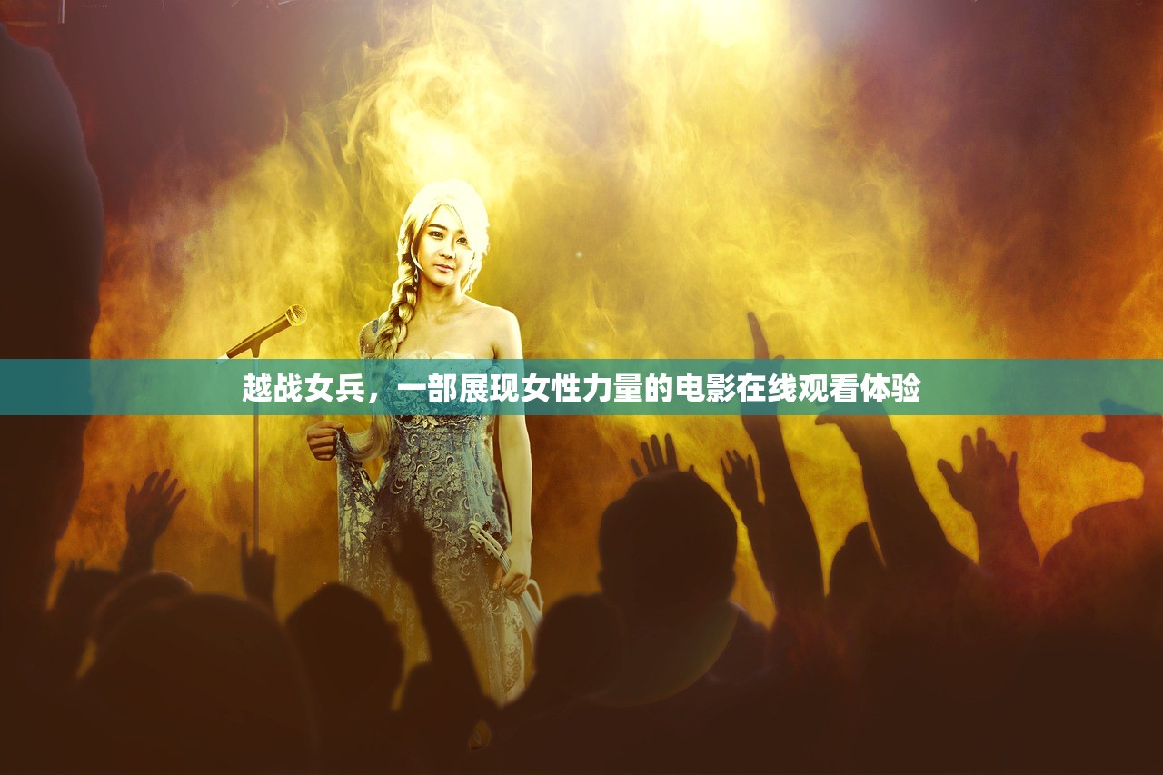 越战女兵，一部展现女性力量的电影在线观看体验