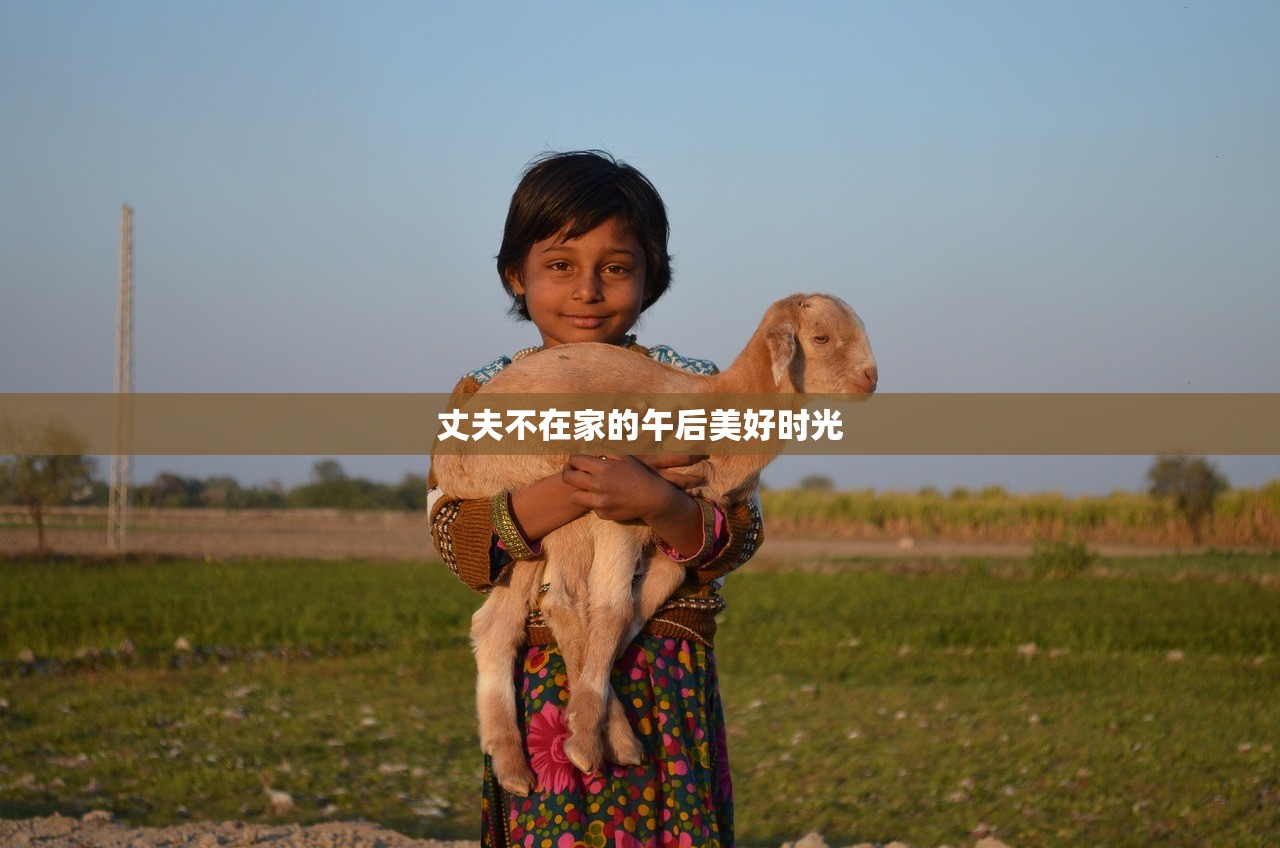 丈夫不在家的午后美好时光