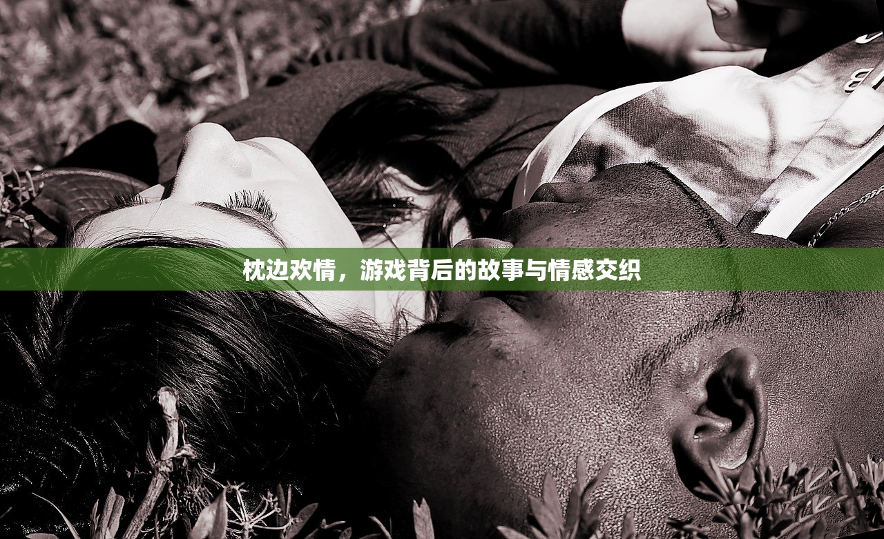 枕边欢情，游戏背后的故事与情感交织