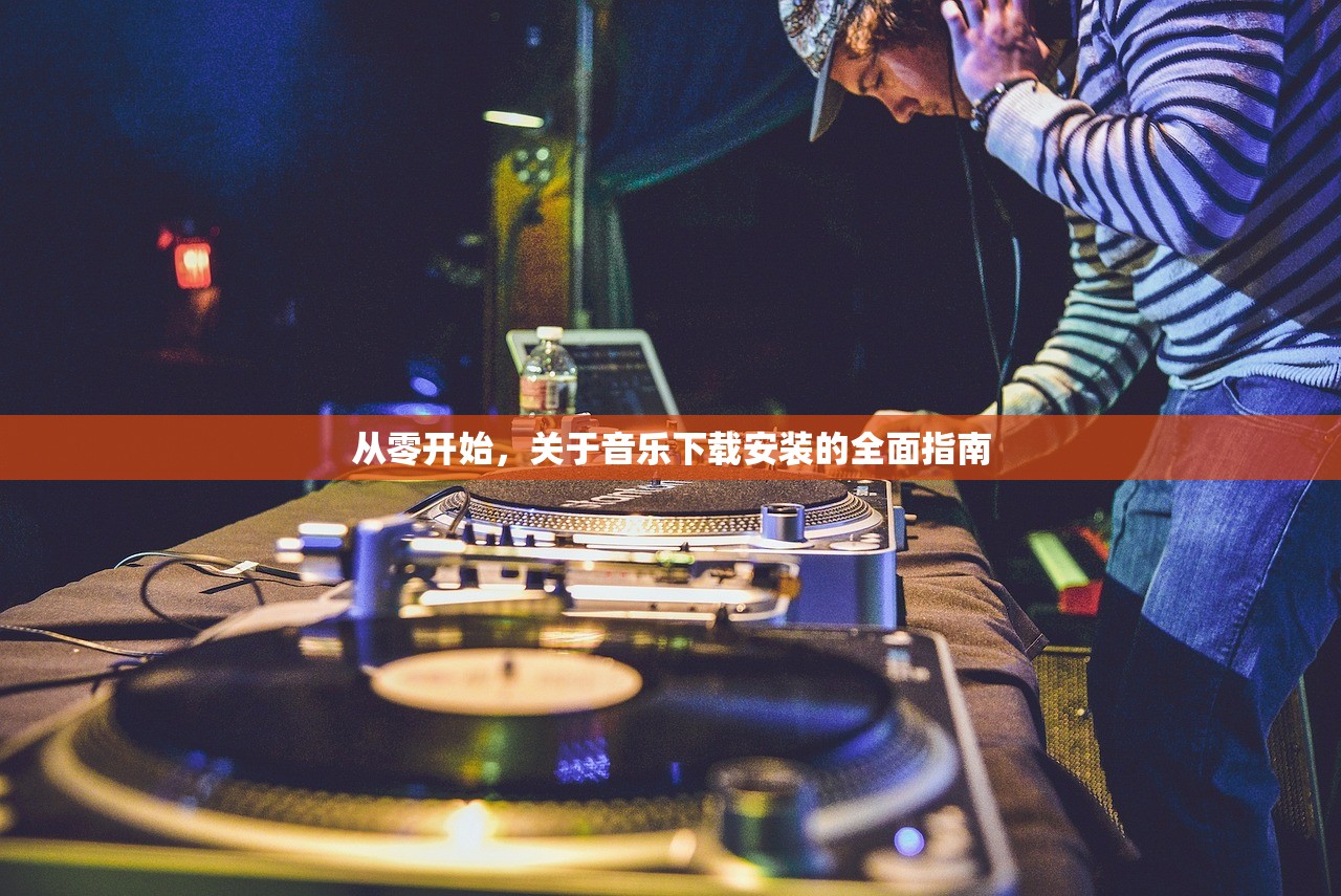 从零开始，关于音乐下载安装的全面指南