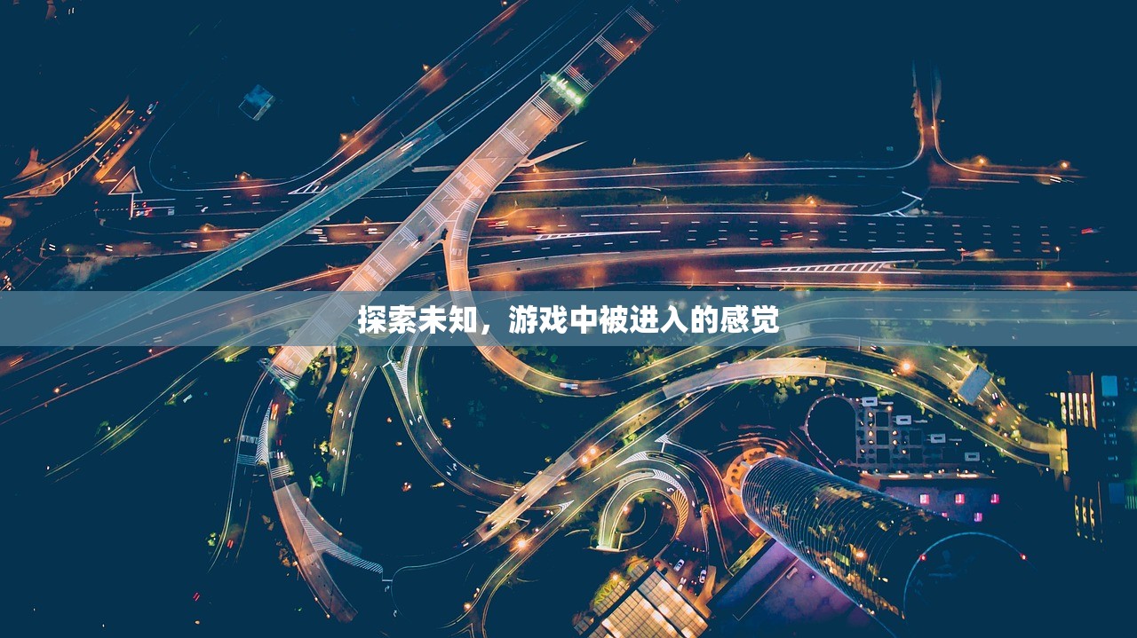 探索未知，游戏中被进入的感觉
