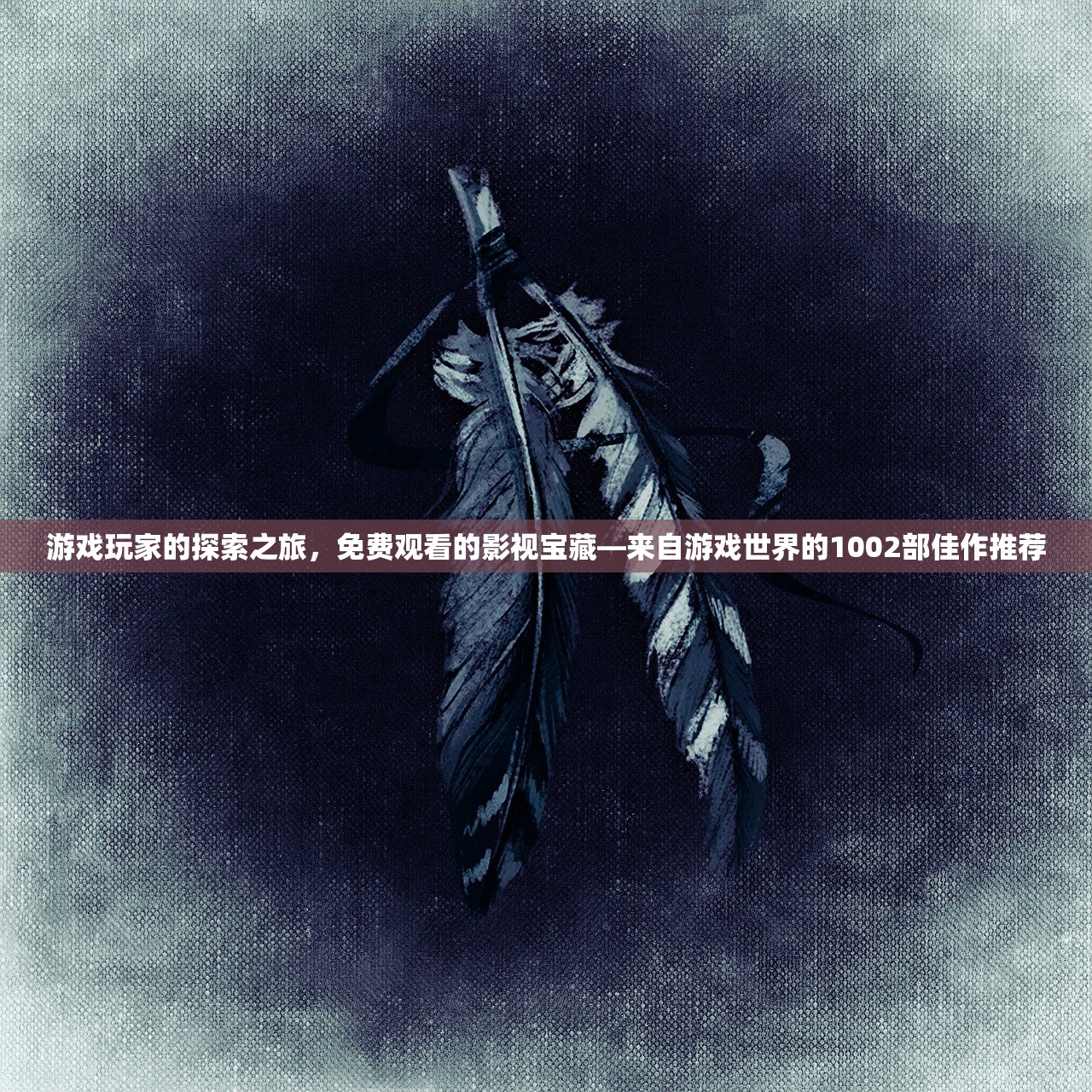 游戏玩家的探索之旅，免费观看的影视宝藏—来自游戏世界的1002部佳作推荐