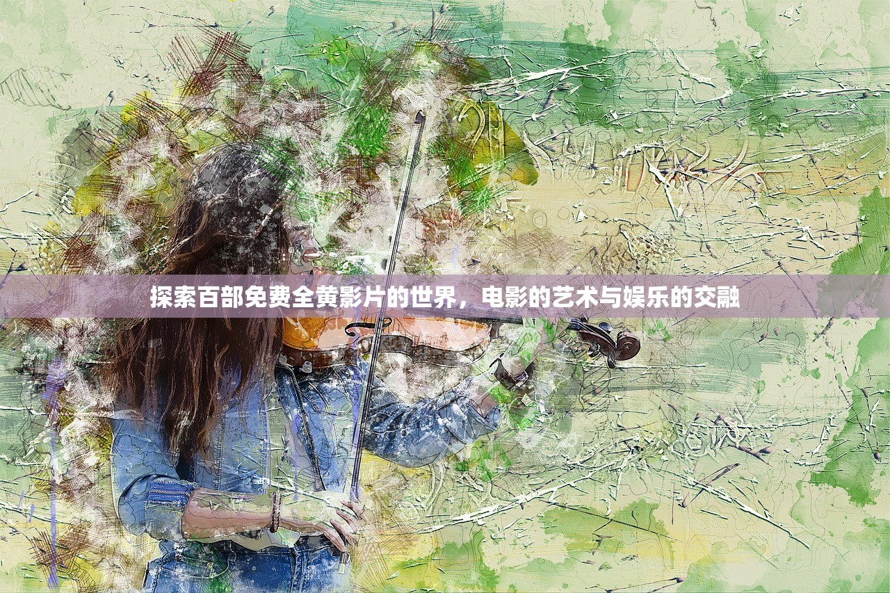 探索百部免费全黄影片的世界，电影的艺术与娱乐的交融
