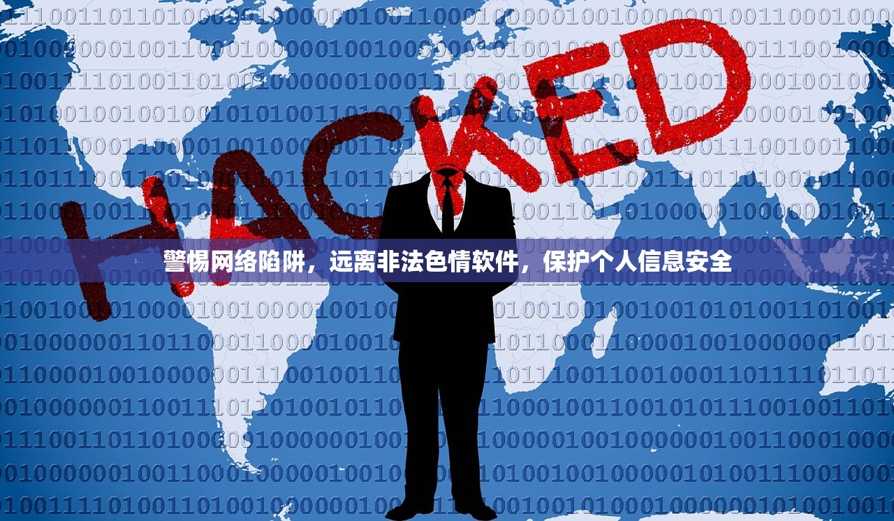 警惕网络陷阱，远离非法色情软件，保护个人信息安全