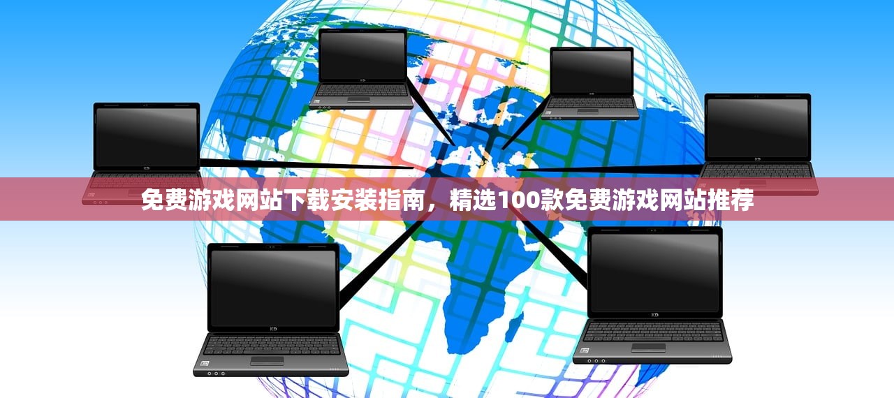 免费游戏网站下载安装指南，精选100款免费游戏网站推荐