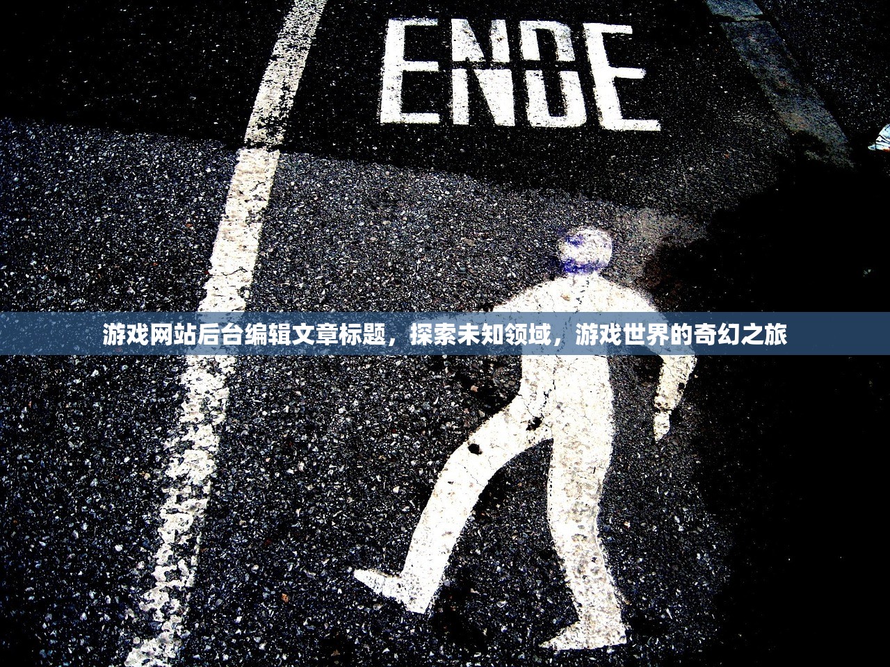 游戏网站后台编辑文章标题，探索未知领域，游戏世界的奇幻之旅