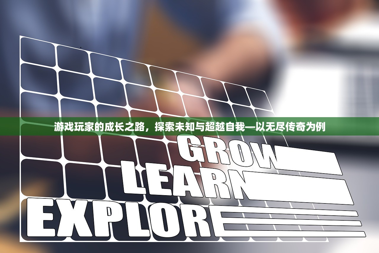 游戏玩家的成长之路，探索未知与超越自我—以无尽传奇为例