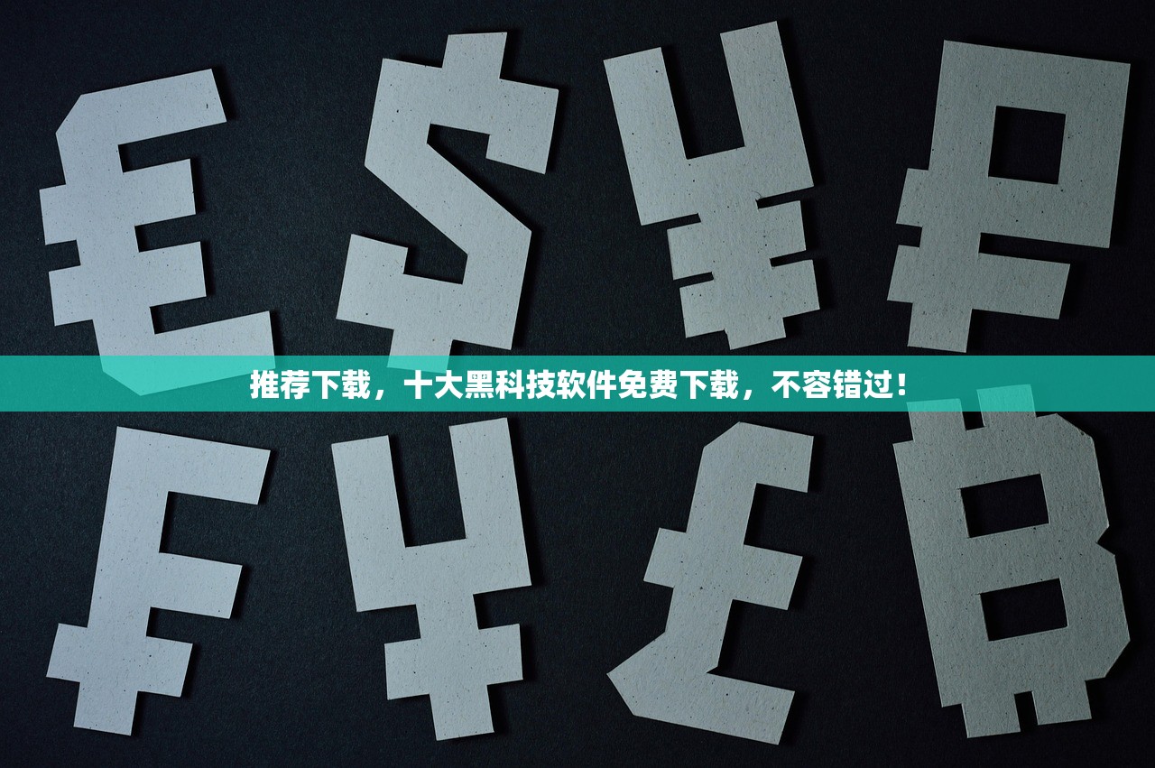 推荐下载，十大黑科技软件免费下载，不容错过！