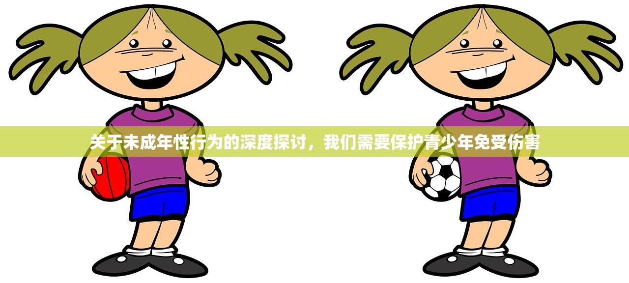 关于未成年性行为的深度探讨，我们需要保护青少年免受伤害