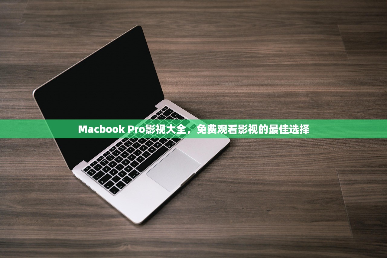 Macbook Pro影视大全，免费观看影视的最佳选择