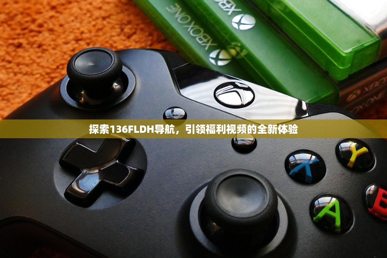 探索136FLDH导航，引领福利视频的全新体验