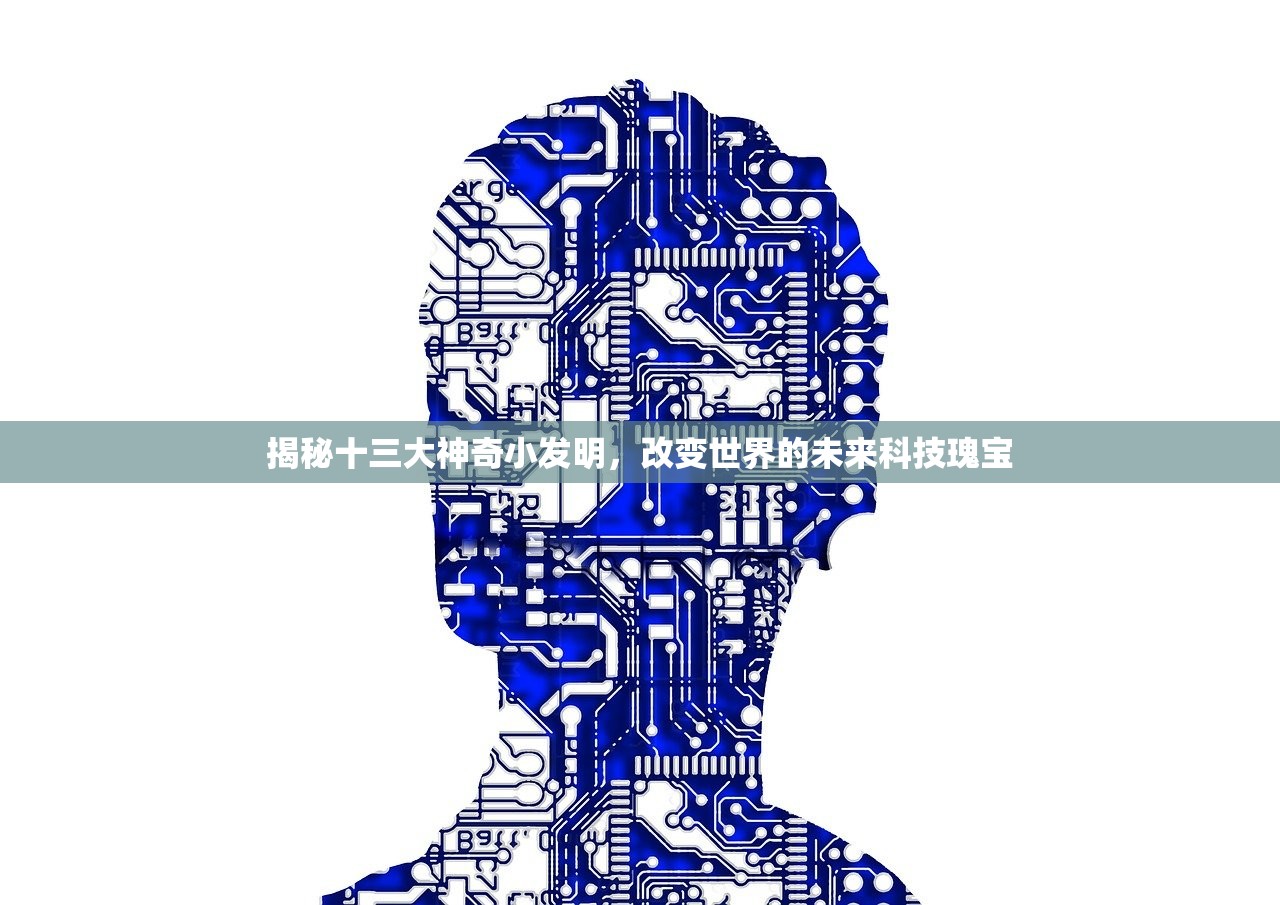 揭秘十三大神奇小发明，改变世界的未来科技瑰宝