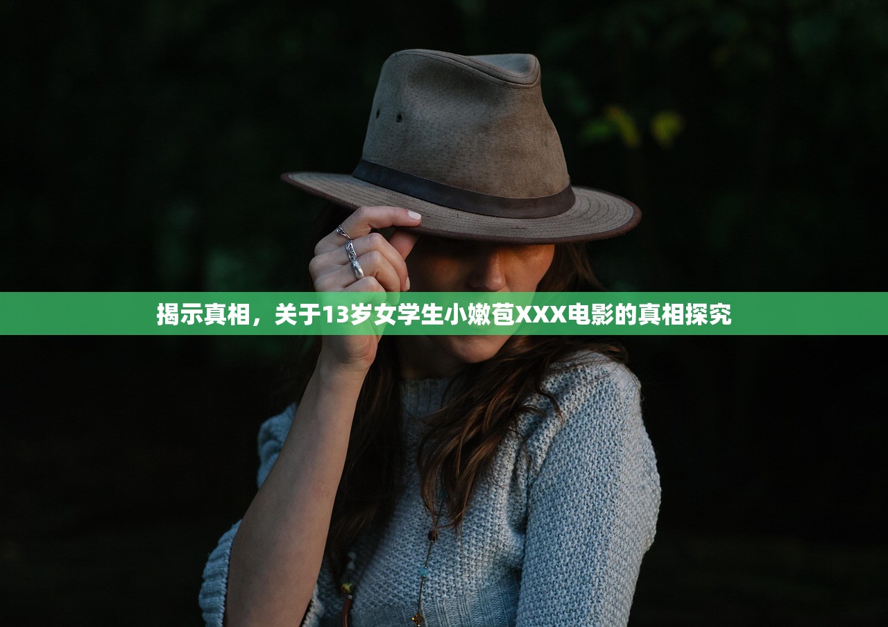 揭示真相，关于13岁女学生小嫩苞XXX电影的真相探究