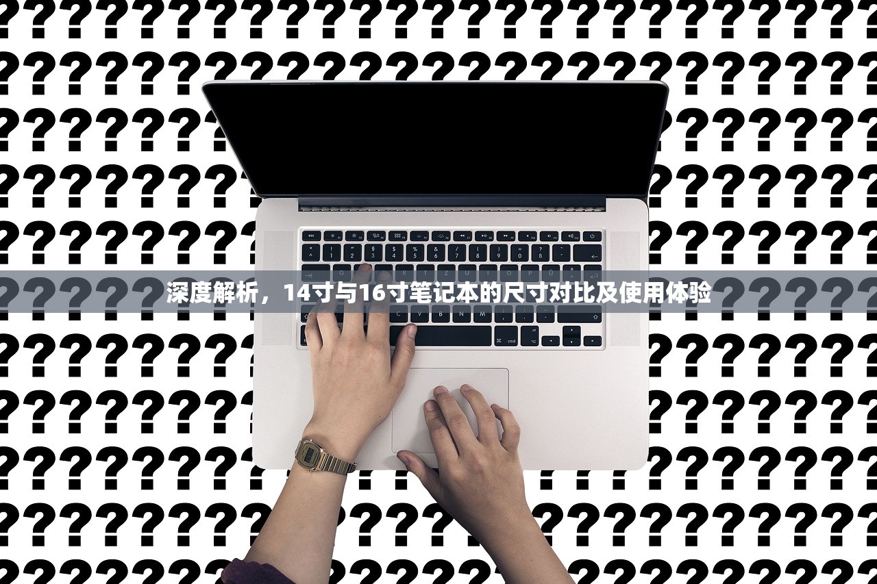 深度解析，14寸与16寸笔记本的尺寸对比及使用体验