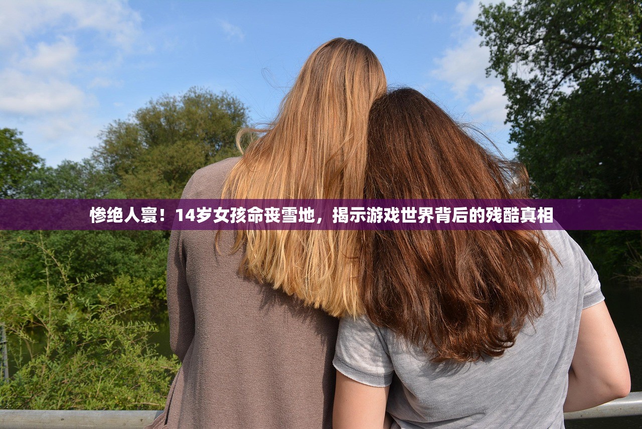 惨绝人寰！14岁女孩命丧雪地，揭示游戏世界背后的残酷真相