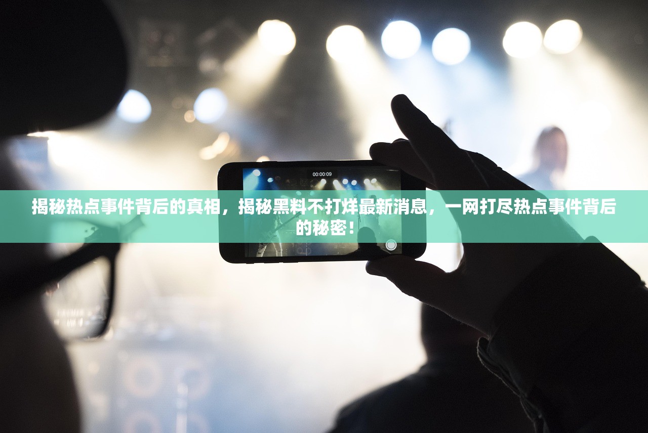 揭秘热点事件背后的真相，揭秘黑料不打烊最新消息，一网打尽热点事件背后的秘密！