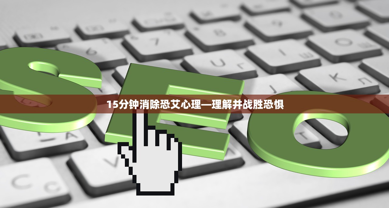 15分钟消除恐艾心理—理解并战胜恐惧