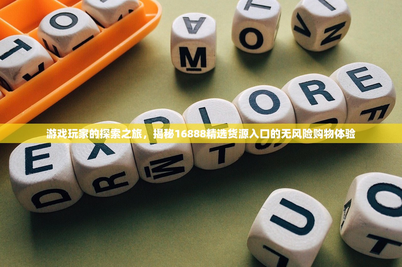 游戏玩家的探索之旅，揭秘16888精选货源入口的无风险购物体验