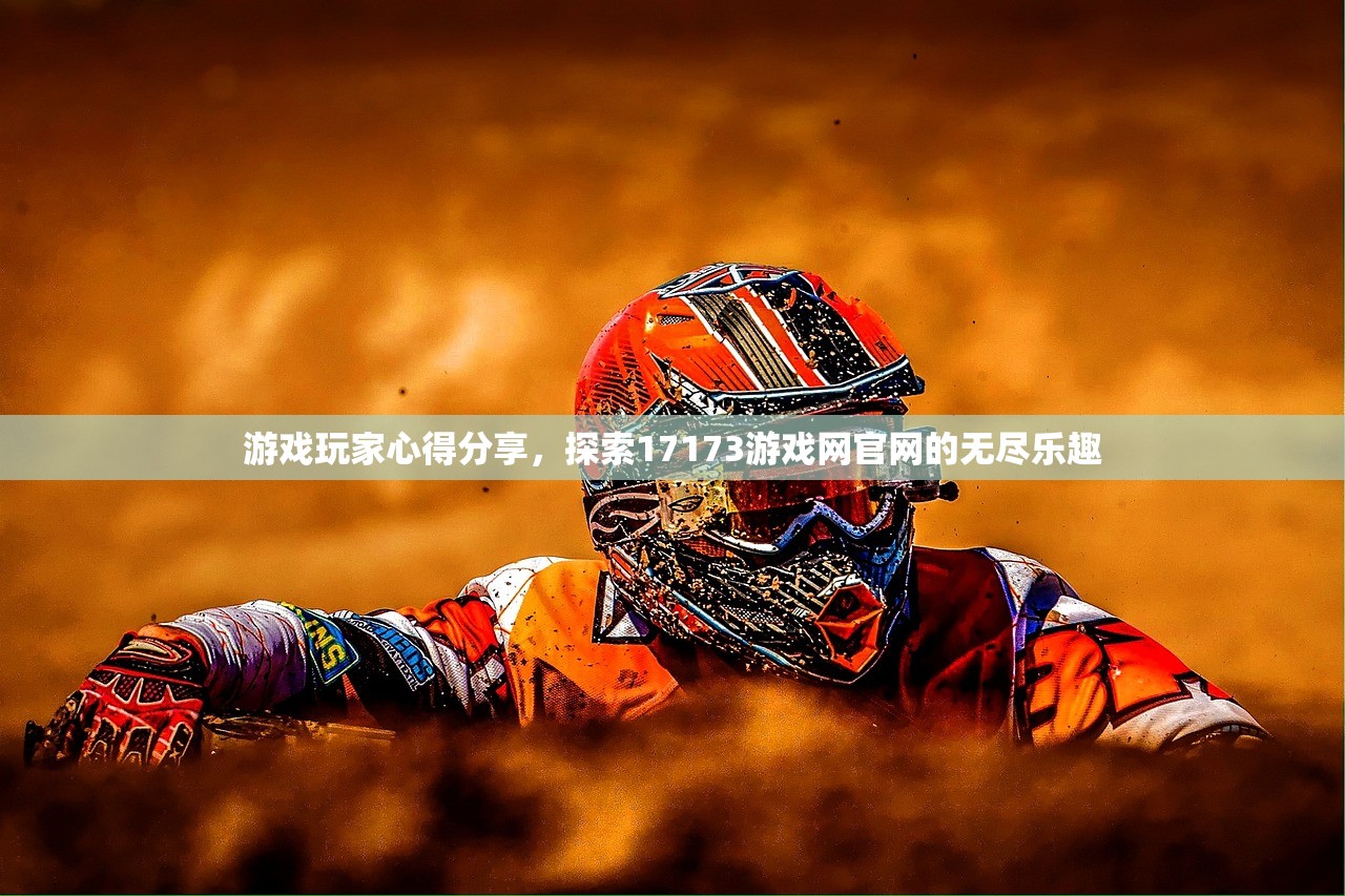 游戏玩家心得分享，探索17173游戏网官网的无尽乐趣