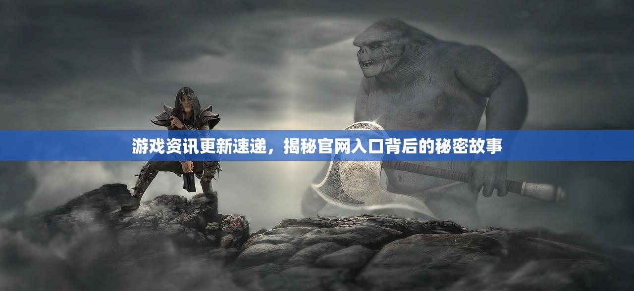 游戏资讯更新速递，揭秘官网入口背后的秘密故事
