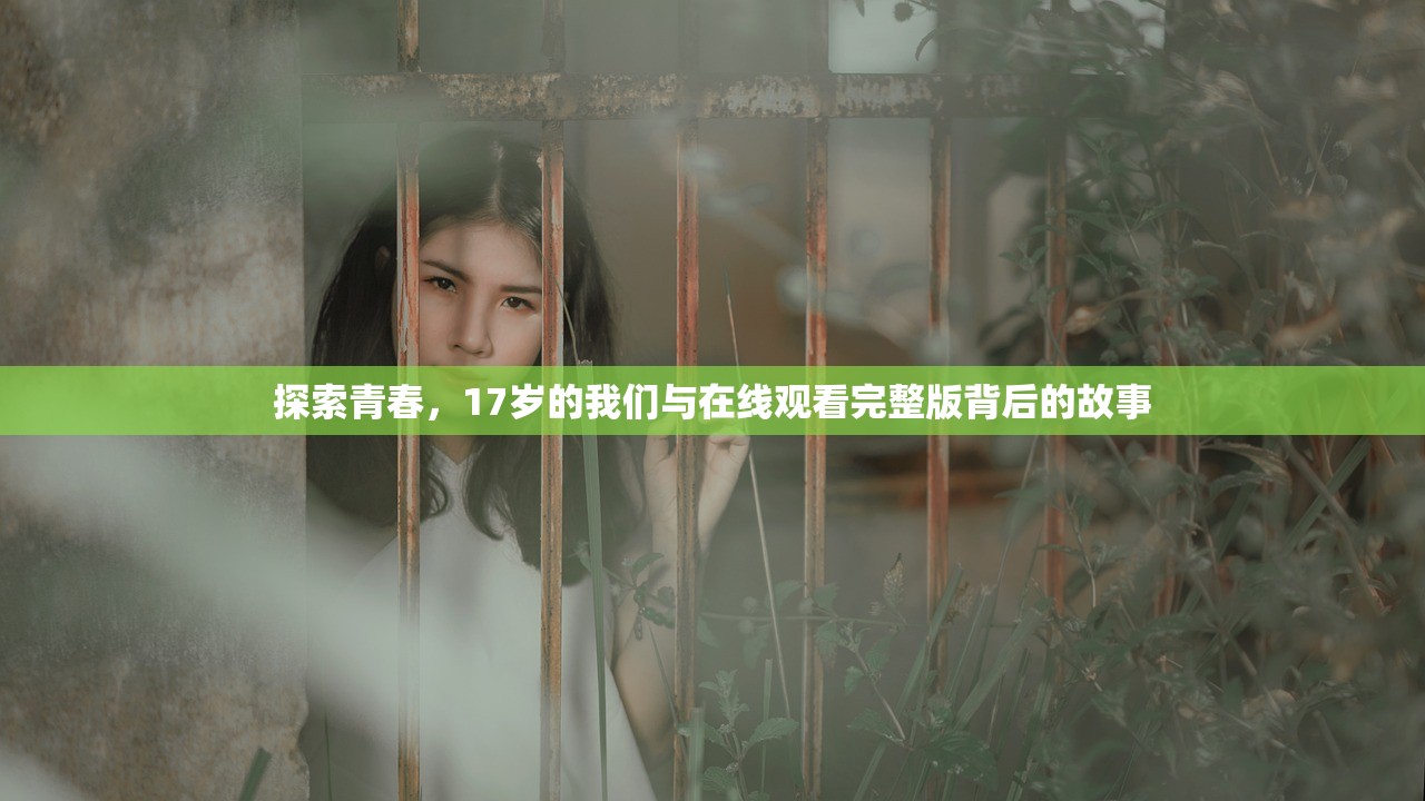 探索青春，17岁的我们与在线观看完整版背后的故事