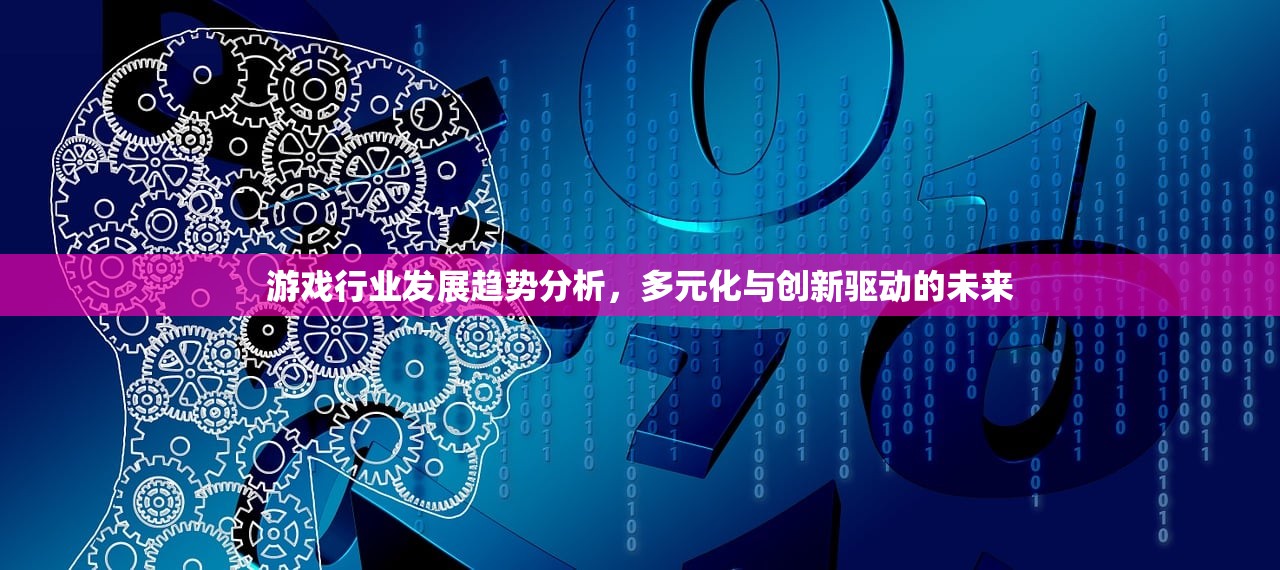 游戏行业发展趋势分析，多元化与创新驱动的未来