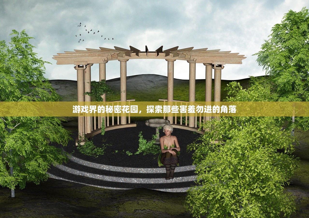 游戏界的秘密花园，探索那些害羞勿进的角落
