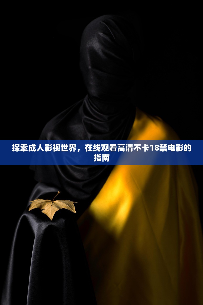 探索成人影视世界，在线观看高清不卡18禁电影的指南