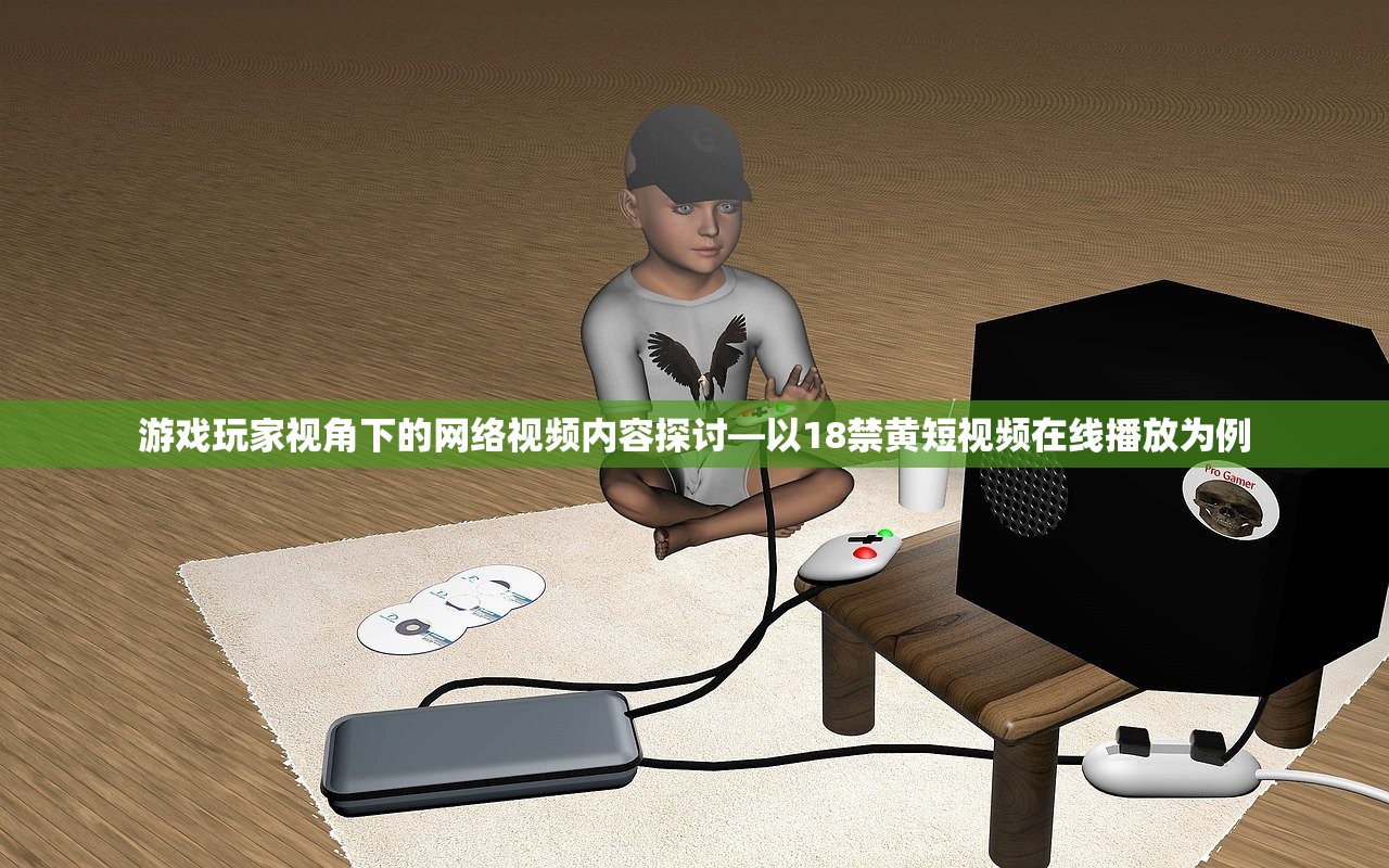 游戏玩家视角下的网络视频内容探讨—以18禁黄短视频在线播放为例