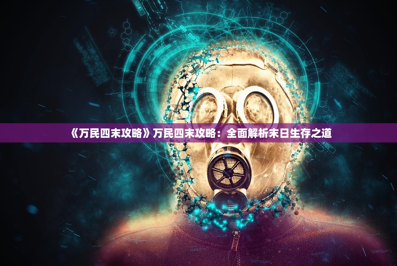 《万民四末攻略》万民四末攻略：全面解析末日生存之道