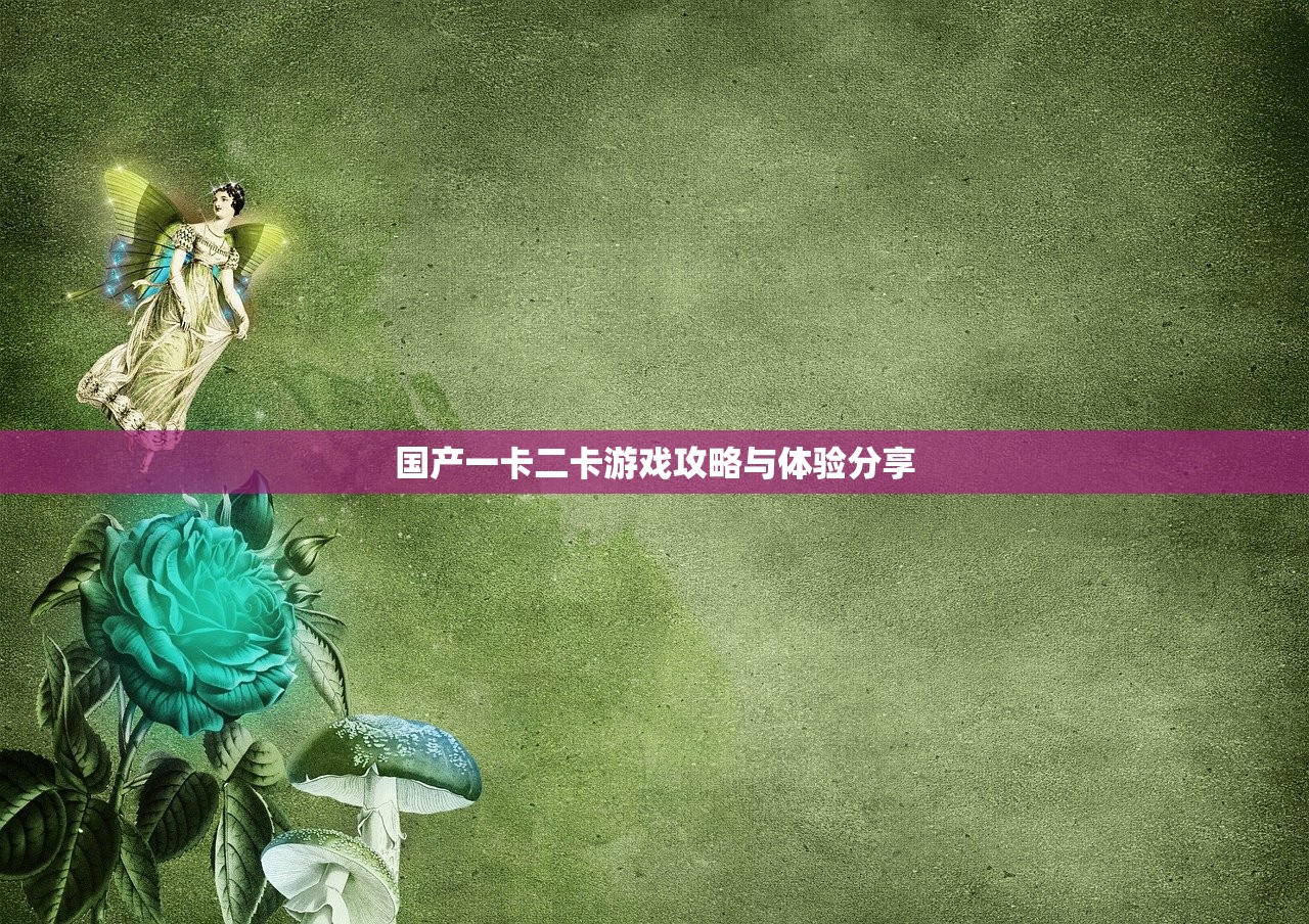 国产一卡二卡游戏攻略与体验分享