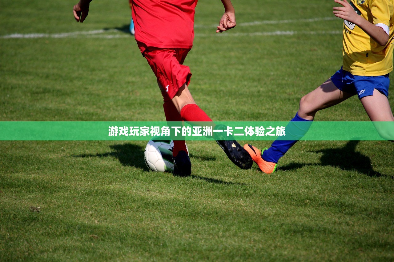 游戏玩家视角下的亚洲一卡二体验之旅