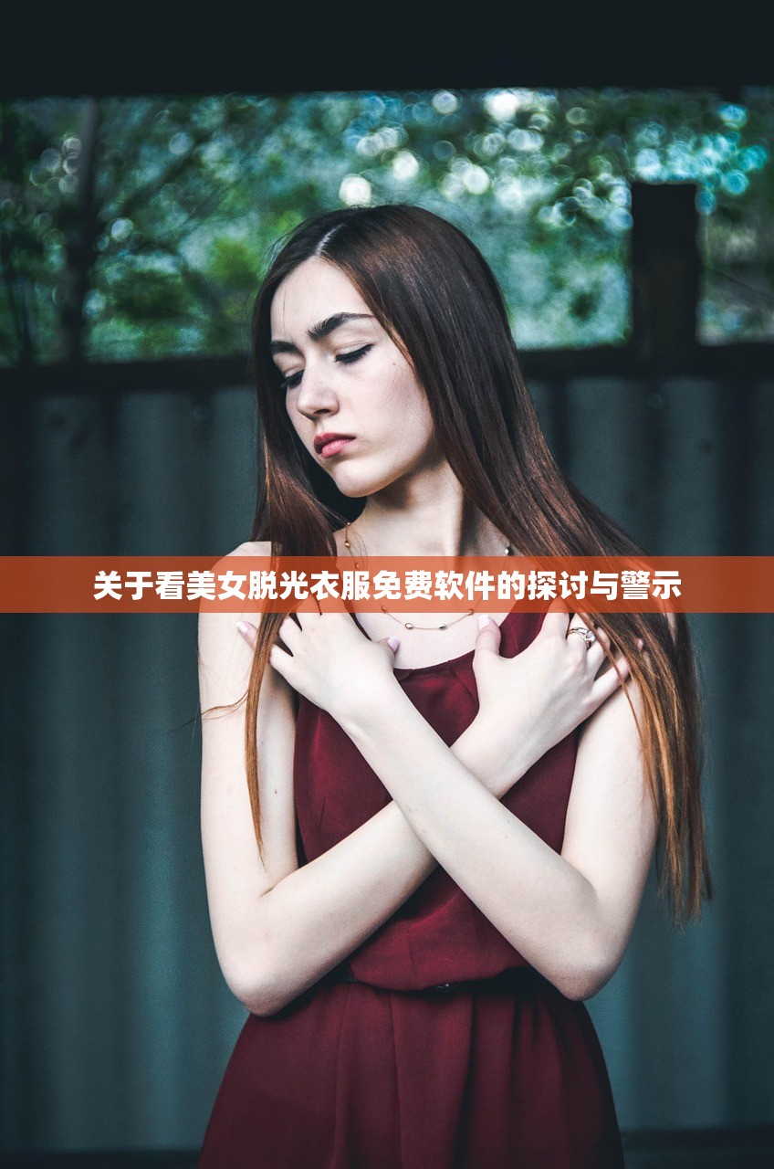 关于看美女脱光衣服免费软件的探讨与警示