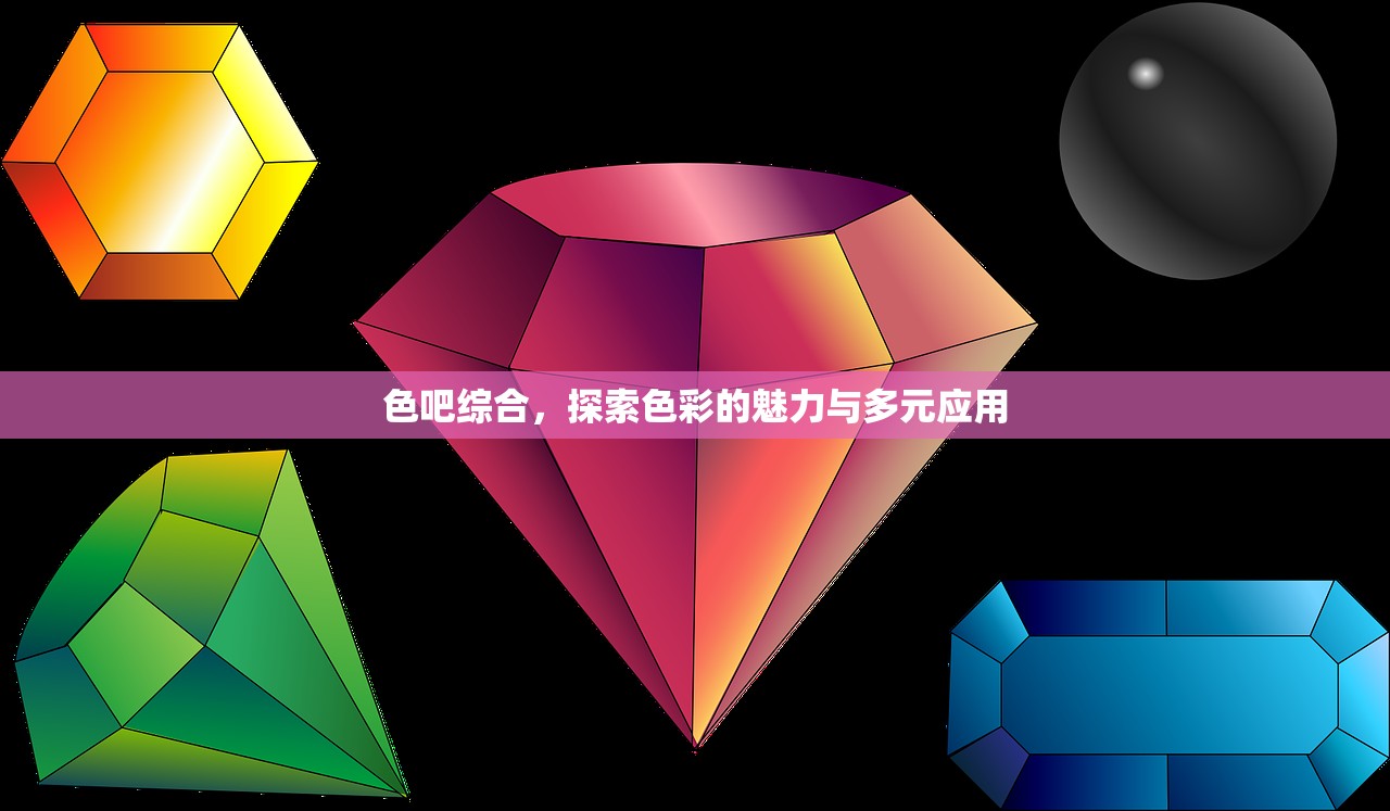 色吧综合，探索色彩的魅力与多元应用