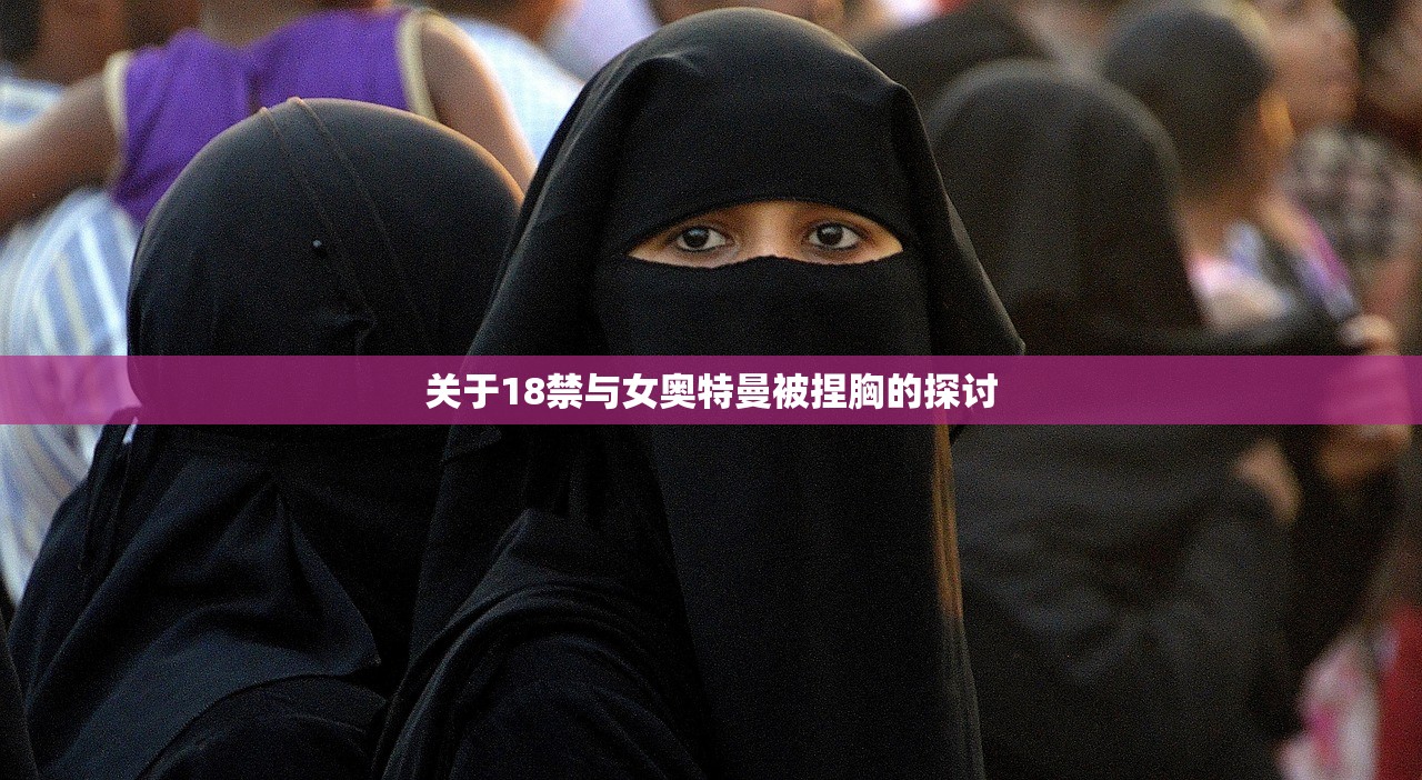 关于18禁与女奥特曼被捏胸的探讨