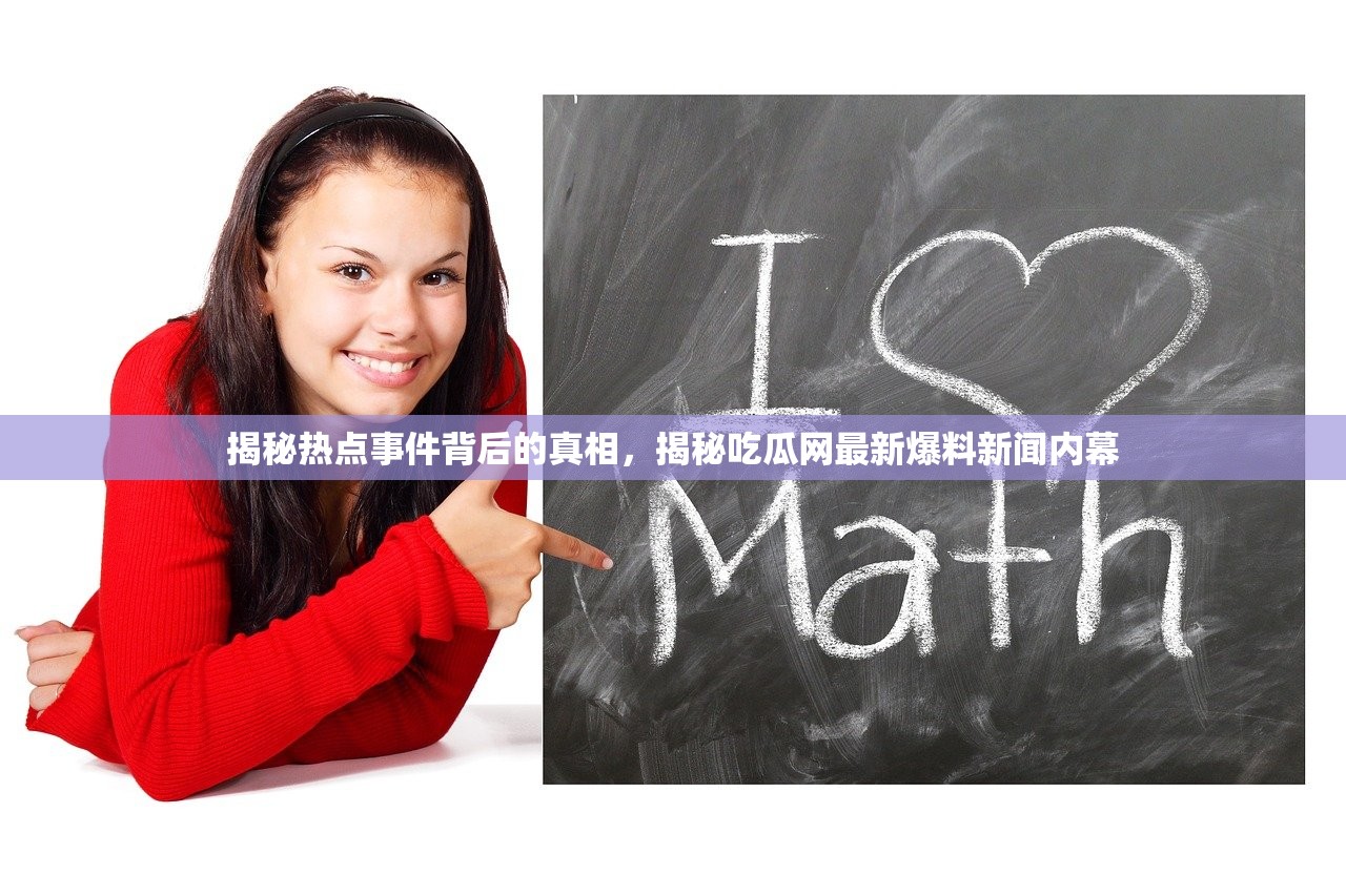揭秘热点事件背后的真相，揭秘吃瓜网最新爆料新闻内幕