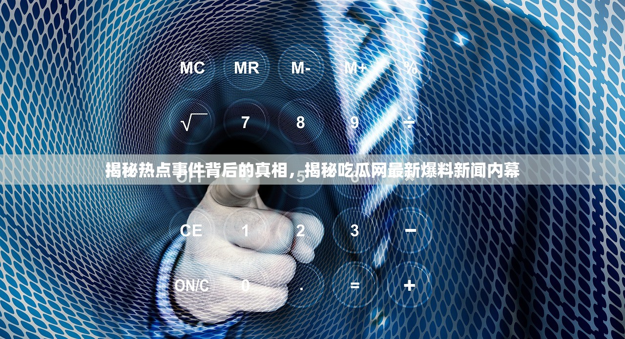 揭秘热点事件背后的真相，揭秘吃瓜网最新爆料新闻内幕