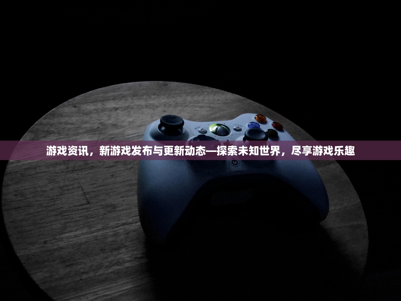 游戏资讯，新游戏发布与更新动态—探索未知世界，尽享游戏乐趣