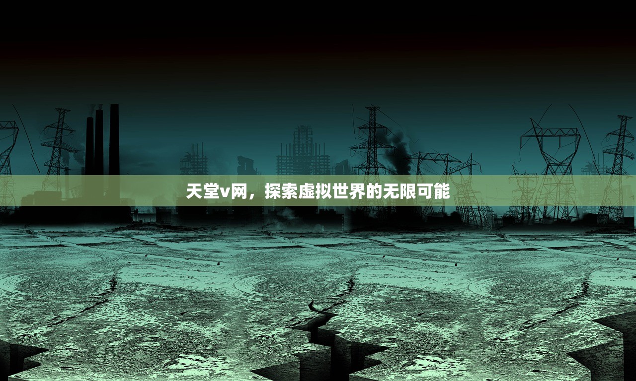 天堂v网，探索虚拟世界的无限可能