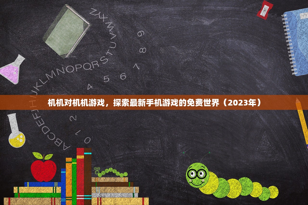 机机对机机游戏，探索最新手机游戏的免费世界（2023年）